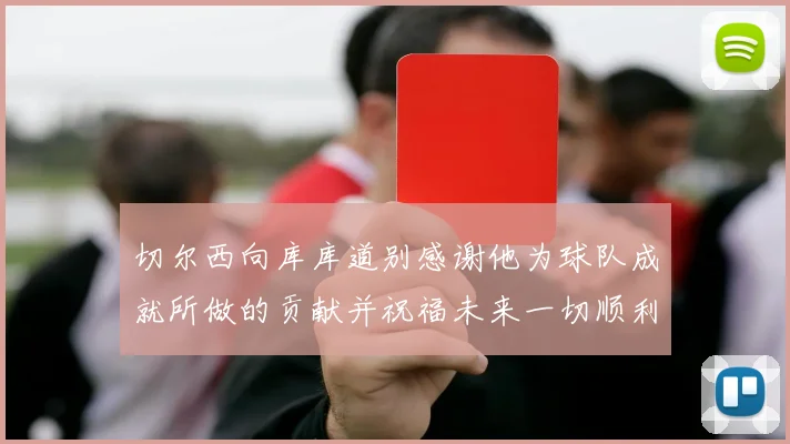 切尔西向库库道别感谢他为球队成就所做的贡献并祝福未来一切顺利