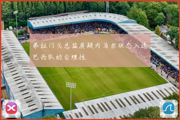 弗拉门戈总监质疑内马尔状态入选巴西队的合理性
